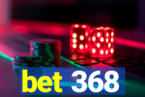 bet 368